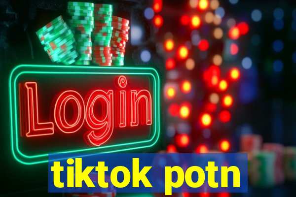 tiktok potn